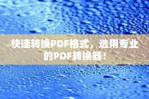 快速转换PDF格式，选用专业的PDF转换器！