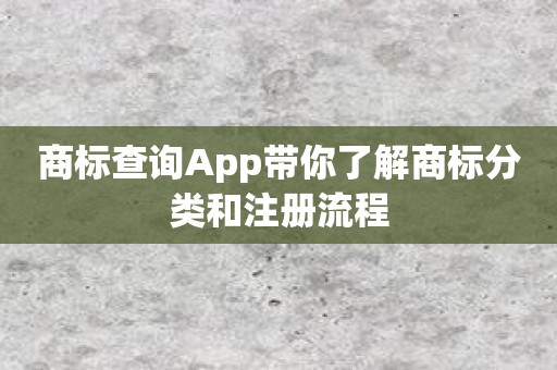 商标查询App带你了解商标分类和注册流程