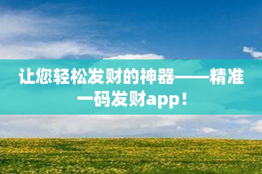 让您轻松发财的神器——精准一码发财app！