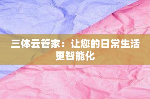 三体云管家：让您的日常生活更智能化