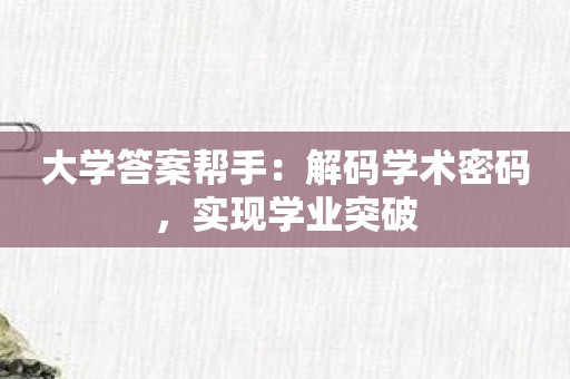 大学答案帮手：解码学术密码，实现学业突破