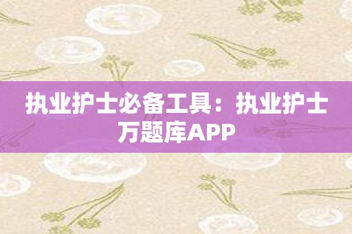 执业护士必备工具：执业护士万题库APP