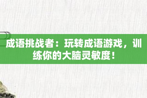 成语挑战者：玩转成语游戏，训练你的大脑灵敏度！