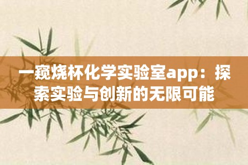 一窥烧杯化学实验室app：探索实验与创新的无限可能