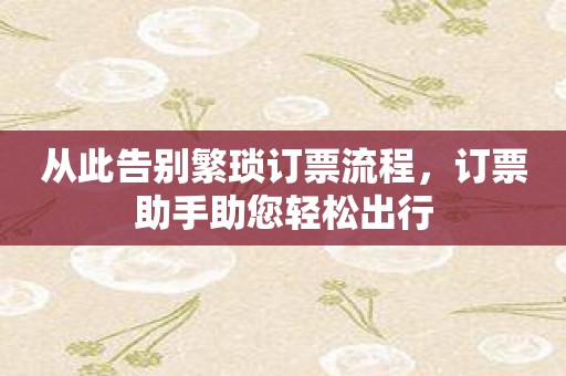 从此告别繁琐订票流程，订票助手助您轻松出行