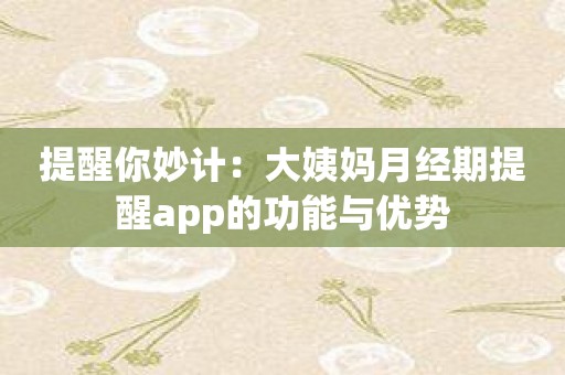 提醒你妙计：大姨妈月经期提醒app的功能与优势