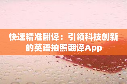 快速精准翻译：引领科技创新的英语拍照翻译App