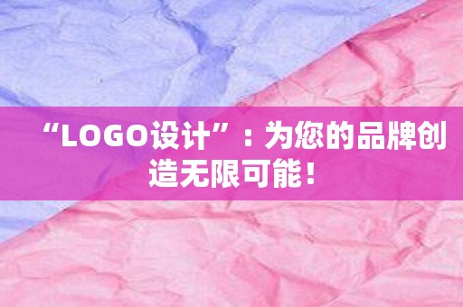 “LOGO设计”: 为您的品牌创造无限可能！