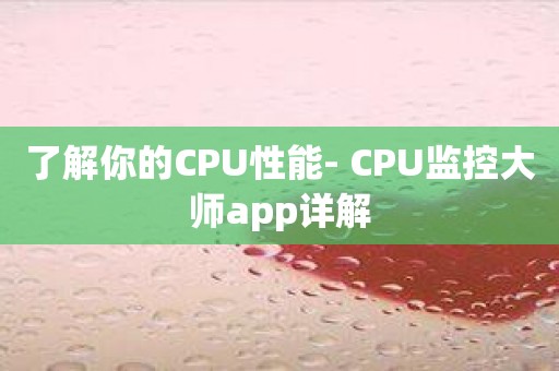 了解你的CPU性能- CPU监控大师app详解