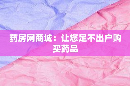 药房网商城：让您足不出户购买药品