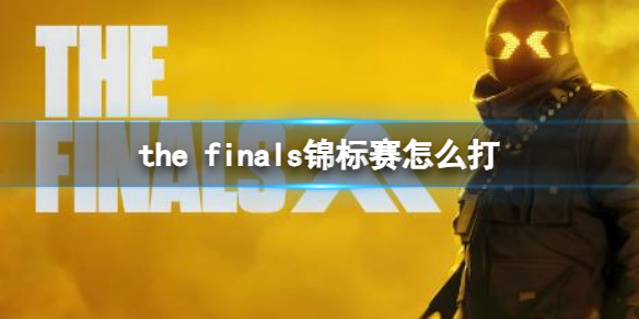 the finals锦标赛怎么打-the finals锦标赛玩法介绍