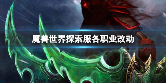 魔兽世界探索服各职业改动-魔兽世界探索服各职业改动介绍