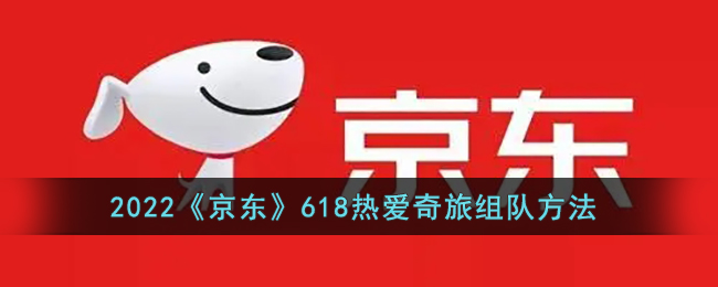 2022《京东》618热爱奇旅组队方法(京东爱奇艺联合会员如何单出)