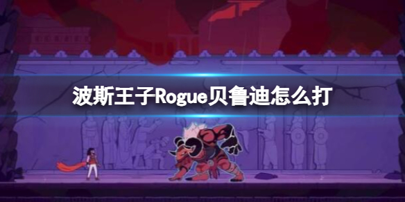 波斯王子Rogue贝鲁迪怎么打-无敌将军贝鲁迪打法技巧