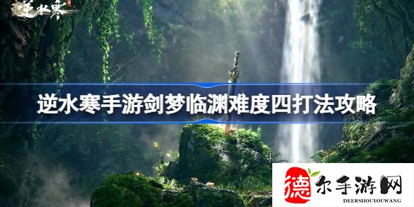 逆水寒手游剑梦临渊难度四怎么打